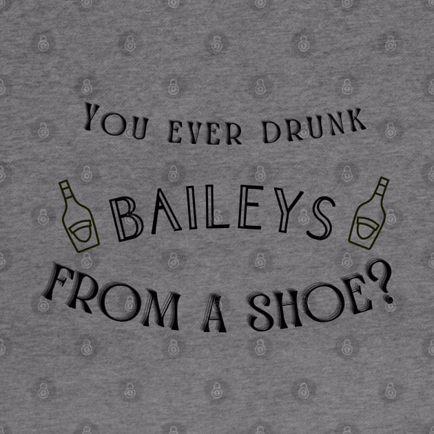 You ever drunk Baileys from a shoe? by ArtsyStone